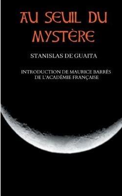 Au seuil du mystère (Essais de Sciences Maudites): Nouvelle édition corrigée et augmentée précédée d'une introduction de Maurice Barrès - Stanislas de Guaita,Maurice Barrès - cover