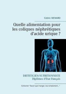 Quelle alimentation pour les coliques néphrétiques d'acide urique ? - Cédric Menard - cover