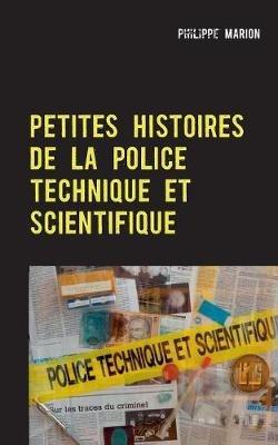 Petites histoires de la Police Technique et Scientifique: Aux origines des experts - Philippe Marion - cover