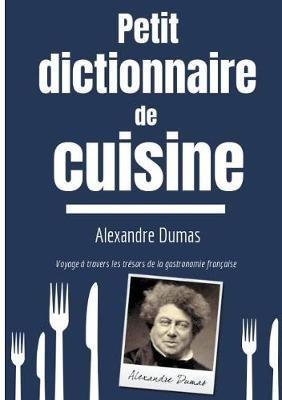 Petit Dictionnaire de Cuisine: Voyage à travers les trésors de la gastronomie française - Alexandre Dumas - cover