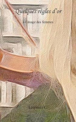 Quelques règles d'or: à l'usage des femmes - Laurence C - cover