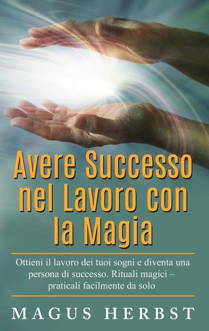Avere Successo nel Lavoro con la Magia - Magus Herbst - ebook