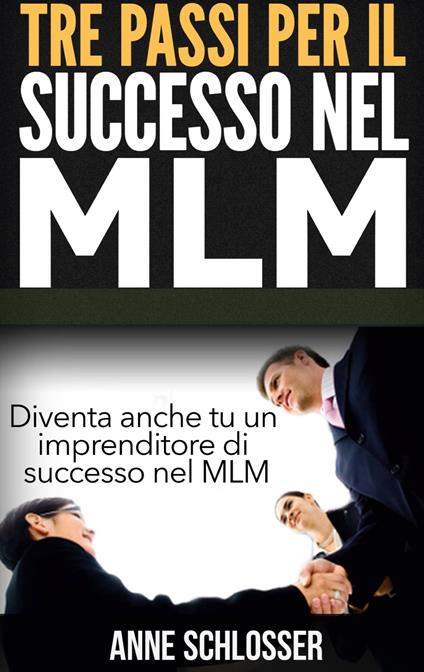 Tre passi per il successo nel MLM - Anne Schlosser - ebook