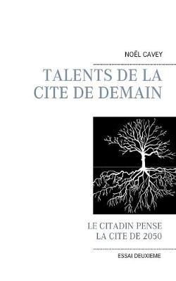 Talents de la cite de demain: Le citadin pense la cite de 2050 - Noel Cavey - cover