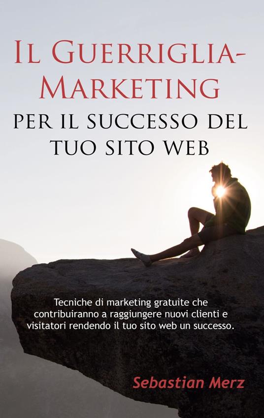 Il Guerriglia-Marketing per il successo del tuo sito web - Sebastian Merz - ebook