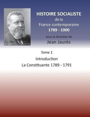 Histoire socialiste de la France contemporaine 1789-1900: Tome 1 Introduction et La Constituante 1789-1791 - Jean Jaures - cover