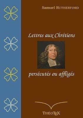 Lettres aux chrétiens persécutés, ou affligés - Samuel Rutherford - cover