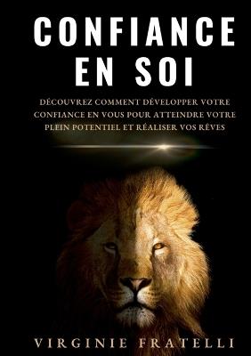 Confiance en soi: Découvrez comment développer votre confiance en vous pour atteindre votre plein potentiel et réaliser vos rêves - Virginie Fratelli - cover