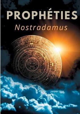 Prophéties: le texte intégral de 1555 en français ancien des prédictions et oracles de Michel de Nostredame, dit Nostradamus - Nostradamus - cover