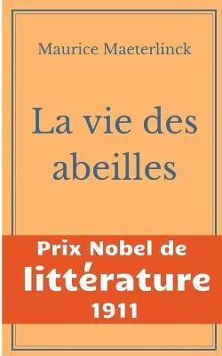 La vie des abeilles: l'oeuvre majeure de Maeterlinck de la littérature symboliste belge - Prix Nobel de Littérature 1911 - Maurice Maeterlinck - cover
