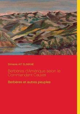 Berberes d'Amerique selon le Commandant Cauvet: Berberes et autres peuples - Slimane Ait Slimane - cover