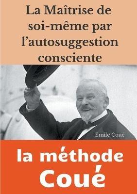 La maîtrise de soi-même par l'autosuggestion consciente: la méthode Coué - Émile Coué - cover