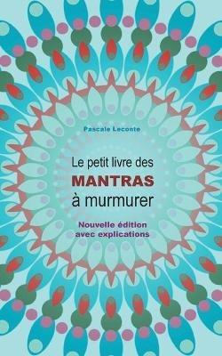 Le petit livre des Mantras à murmurer: Nouvelle édition avec explications ! - Pascale LeConte - cover