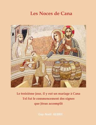 Les Noces de Cana: Le troisieme jour, il y eut un mariage a Cana... Tel fut le commencement des signes que Jesus accomplit - Guy-Noel Aubry - cover