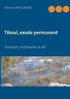 Tikoul, exode permanent: Timizart, memoires a vif - Slimane Ait Slimane - cover