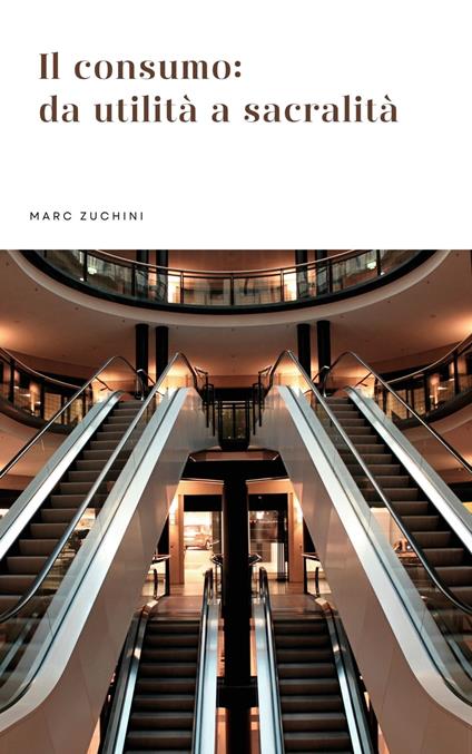 Il consumo: da utilità a sacralità - Marc Zuchini - ebook