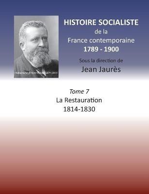 Histoire socialiste de la France Contemporaine: Tome VII: La Restauration 1814-1830 - Jean Jaures - cover