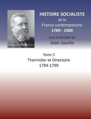 Histoire socialiste de la France Contemporaine: Tome V: Thermidor et Directoire 1794 - 1799 - Jean Jaurès - cover