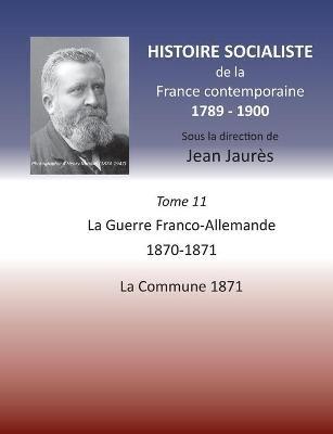 Histoire socialiste de la France contemporaine: Tome XI: La guerre Franco-Allemande 1870-1871, La Commune 1871 - Jean Jaures - cover