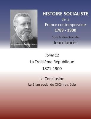 Histoire socialiste de la France contemporaine: Tome XII: La Troisième République 1871-1900, La Conclusion: Le Bilan social du XIXème siècle - Jean Jaures - cover