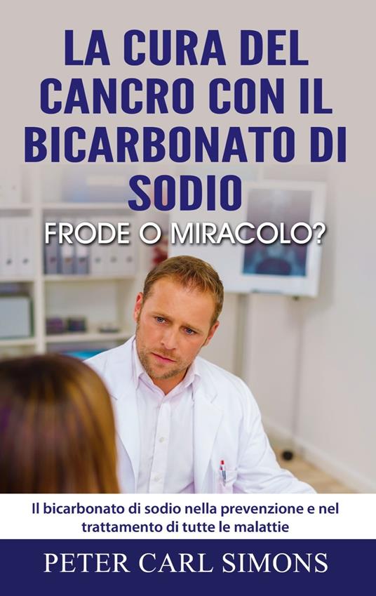 La cura del cancro con il bicarbonato di sodio - frode o miracolo? - Peter Carl Simons - ebook