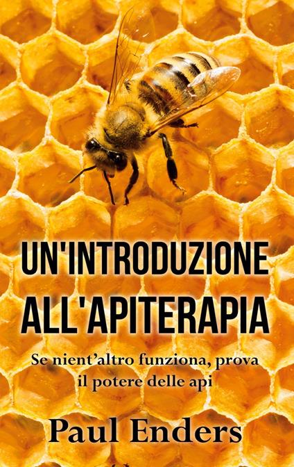 Un'Introduzione all'Apiterapia - Paul Enders - ebook