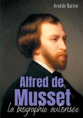 Alfred de Musset: la biographie autorisée - Arvède Barine - cover