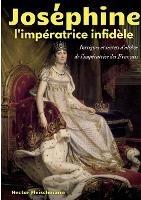 Josephine, l'imperatrice infidele: Intrigues et secrets d'alcove de l'imperatrice des Francais