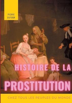 Histoire de la prostitution chez tous les peuples du monde: Tome 1/6 - Pierre Dufour - cover