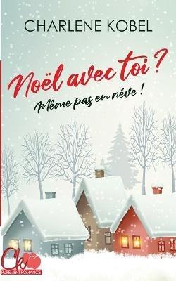 Noël avec toi ? Même pas en rêve ! - Charlene Kobel - cover