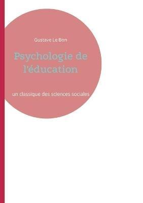 Psychologie de l'éducation: un classique des sciences sociales par l'auteur de La Psychologie des foules - Gustave Le Bon - cover