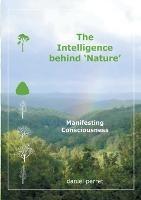 The Intelligence behind Nature: Manifesting Consciousness