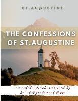 The Confessions of St. Augustine: An autobiographical work by Saint Augustine of Hippo generally considered one of Augustine's most important texts - St Augustine - cover