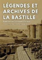 Légendes et archives de la Bastille: Avec une préface M. Victorien Sardou, de l'Académie Française - Frantz Funck-Brentano,Victorien Sardou - cover