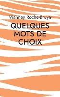 Quelques Mots de choix: Diverses gâteries poétiques - Vianney Roche-Bruyn - cover