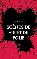 Scènes de vie et de folie: Nouvelles - James Coudoux - cover