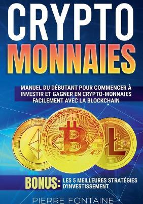 Cryptomonnaies: Manuel complet du debutant pour commencer a investir et gagner en crypto-monnaies facilement avec la blockchain. Bonus: Les 5 meilleures strategies d'investissement - Fontaine Pierre - cover