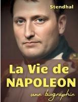 La vie de Napoléon: une biographie de l'Empereur des Français par Stendhal - Stendhal Stendhal,Henri Beyle - cover