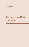 De la tranquillité de l'âme: un dialogue philosophique en latin du philosophe stoïcien et homme d'état Sénèque