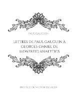 Lettres de Paul Gauguin a Georges-Daniel de Monfreid: La correspondance entre le peintre post-impressionniste et le peintre, sculpteur, graveur, ceramiste et maitre-verrier francais. - Paul Gauguin,Georges-Daniel de Monfreid,Victor Segalen - cover