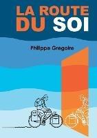 La Route du Soi: Miroir, mon beau miroir... montre-moi qui je suis, et libère mon éclat afin de changer ma vision du monde. - Philippe Gregoire - cover