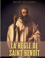 La Règle de Saint Benoît: la règle monastique de Benoît de Nursie pour donner un cadre à la vie cénobitique de ses disciples - Benoît de Nursie - cover