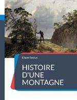 Histoire d'une Montagne: un traite geographique sur la montagne et ses paysages ecrits de maniere poetique par Elisee Reclus