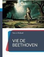 Vie de Beethoven: La biographie de Beethoven par Romain Rolland - Romain Rolland - cover