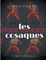 Les Cosaques: L'integrale: L'experience de Leon Tolstoi dans le Caucase - Leon Tolstoi - cover
