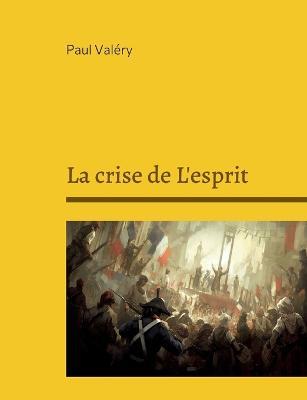 La crise de L'esprit: Suivi de: Bilan de l'Intelligence, Regards sur le monde actuel - Paul Valéry - cover