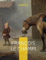 François le Champi: Le roman-champêtre de George Sand - George Sand - cover
