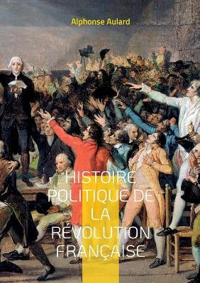 Histoire politique de la révolution française: Tome 4 - Alphonse Aulard - cover