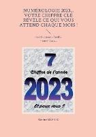 Numerologie 2023... Votre chiffre CLE revele ce qui vous attend chaque mois !: travail - amour - famille - sante - jeux...