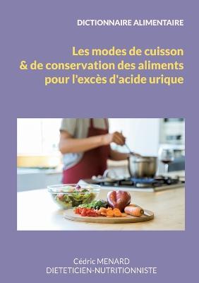 Dictionnaire des modes de cuisson et de conservation des aliments pour l'excès d'acide urique. - Cédric Menard - cover